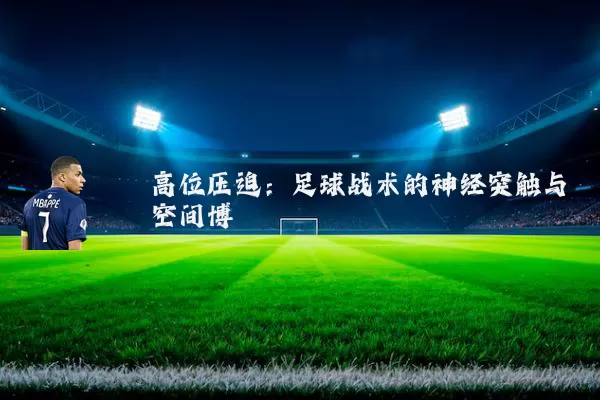 高位压迫:足球战术的神经突触与空间博弈