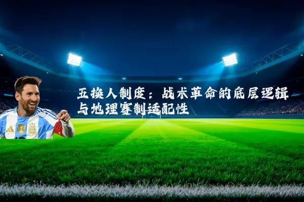 五换人制度：战术革命的底层逻辑与地理赛制适配性