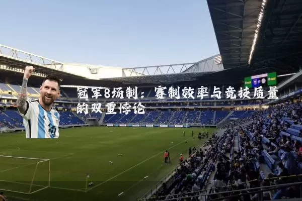 冠军8场制:赛制效率与竞技质量的双重悖论
