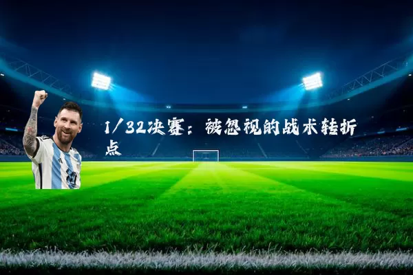 1/32决赛:被忽视的战术转折点