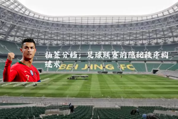 抽签分档：足球联赛的隐秘秩序构建术